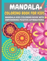 Mandala Coloring Book for Kids: Mandala kids coloring book with empowering positive affirmations Perfect activity book for children to grow a healthy mindset and a strong self-esteem 024278464X Book Cover