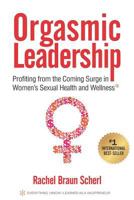 Orgasmic Leadership: Profiting from the Coming Surge in Women's Sexual Health and Wellness 1947480154 Book Cover