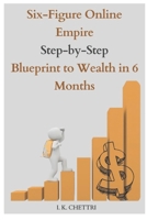 Six-Figure Online Empire Step-by-Step Blueprint to Wealth in 6 Months B0F1Y8H8XS Book Cover