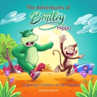 The Adventures of Bentley Hippo: Inspiring Children to be Patient 1989486851 Book Cover