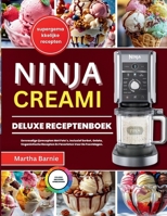 NINJA CREAMI DELUXE RECEPTENBOEK: Eenvoudige Ijsrecepten Met Foto's, Inclusief Sorbet, Gelato, Veganistische Recepten En Favorieten Voor De Feestdagen. (Dutch Edition) B0G8D4TJJX Book Cover
