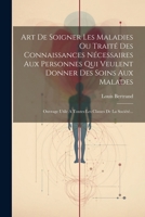 Art de Soigner Les Maladies Ou Trait� Des Connaissances N�cessaires Aux Personnes Qui Veulent Donner Des Soins Aux Malades: Ouvrage Utile a Toutes Les Classes de la Soci�t�... 1022612360 Book Cover