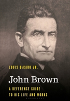 John Brown: A Reference Guide to His Life and Works (Significant Figures in World History) B0F77G3TN5 Book Cover
