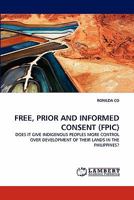 FREE, PRIOR AND INFORMED CONSENT (FPIC): DOES IT GIVE INDIGENOUS PEOPLES MORE CONTROL OVER DEVELOPMENT OF THEIR LANDS IN THE PHILIPPINES? 3844395431 Book Cover