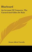 Bluebeard: An Account of Comorre the Cursed and Gilles De Rais, With Summaries of Various Tales and Traditions 1018038108 Book Cover