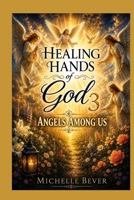 Healing Hands of God 3: Angels Among Us 1725144093 Book Cover