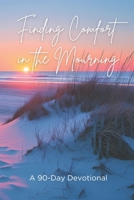 Finding Comfort in the Mourning: A 90-Day Devotional B0CSYY3LRJ Book Cover