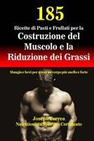 185 Ricette Di Pasti E Frullati Per La Costruzione del Muscolo E La Riduzione Dei Grassi: Mangia E Bevi Per Avere Un Corpo Piu Snello E Forte 1507749139 Book Cover