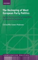 The Reshaping of West European Party Politics: Agenda-Setting and Party Competition in Comparative Perspective 0198842899 Book Cover