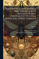 Illustratio Iconographica Insectorum Quae in Musaeis Parisinis Observavit Et in Lucem Edidit Joh. Christ. Fabricius: Praemissis Eiusdem Descriptionibus: Accedunt Species Plurimae .... Tabularum Decas  1274651042 Book Cover