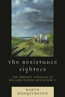 The Resistance Fighters: The Immense Struggle of Holland during World War II 0761840524 Book Cover