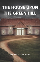 The House Upon The Green Hill: A Thrilling Crime Fiction and Suspense Novel B08L4JVPQZ Book Cover