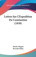 Lettres Sur L'Expedition De Constantine (1838) 116018299X Book Cover