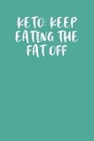 KETO: KEEP EATING THE FAT OFF: Keto Diet Journal 1090346670 Book Cover