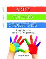 Artsy Toddler Storytimes: A Year's Worth of Ready-To-Go Programming 1555707920 Book Cover