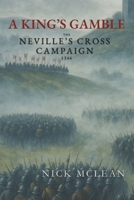 A King's Gamble: The Neville's Cross Campaign 1346 1036930459 Book Cover