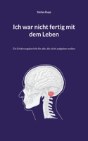 Ich war nicht fertig mit dem Leben: Ein Erfahrungsbericht für alle, die nicht aufgeben wollen (German Edition) 3819279466 Book Cover
