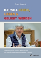 Ich will leben, lieben und geliebt werden: Ein Plädoyer für wahre Lebensfreude und menschliche Verbundenheit in Freiheit 3347338618 Book Cover