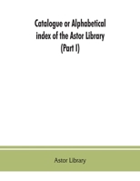 Catalogue or alphabetical index of the Astor Library (Part I) Authors and Books Q-Z 9353863120 Book Cover