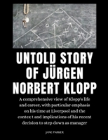 UNTOLD STORY OF JÜRGEN NORBERT KLOPP: A comprehensive view of Klopp's life and career, with particular emphasis on his time at Liverpool B0CTFSBY1P Book Cover