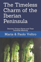 The Timeless Charm of the Iberian Peninsula: Discover Unique Places and Their Universal Meaning B089M61517 Book Cover