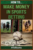 How to Make Money in Sports Betting: Quick Start Guide 1535162082 Book Cover