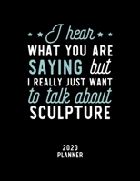 I Hear What You Are Saying I Really Just Want To Talk About Sculpture 2020 Planner: Sculpture Fan 2020 Calendar, Funny Design, 2020 Planner for Sculpture Lover, Christmas Gift for Sculpture Lover 1674923678 Book Cover