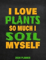 I Love Plants So Much I Soil Myself 2020 Planner: Weekly Planner January 2020 - December 2020 Calendar Agenda Daily Schedule Funny Vegetable Gardener Gardening Pun 1676774270 Book Cover
