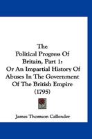The Political Progress Of Britain, Part 1: Or An Impartial History Of Abuses In The Government Of The British Empire 1120038472 Book Cover