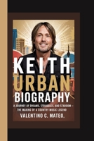 KEITH URBAN BIOGRAPHY: A Journey of Dreams, Struggles, and Stardom — The Making of a Country Music Legend B0F6WV5RMN Book Cover