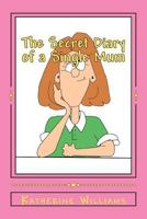 The Secret Diary of a Single Mum: When your day just can't get any worse; laugh at mine. 1475265905 Book Cover