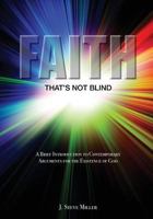 Faith That's Not Blind: A Brief Introduction to Contemporary Arguments for the Existence of God 0988304848 Book Cover