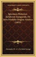 Specimen Historico-Juridicum Inaugurale, De Juris Feudalis Origine Asiatica (1832) 1160255644 Book Cover