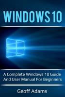 Windows 10: A complete Windows 10 guide and user manual for beginners! 1925989062 Book Cover