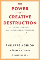 The Power of Creative Destruction: Economic Upheaval and the Wealth of Nations 067429209X Book Cover