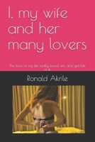 I, my wife and her many lovers: The love of my life really loved sex, and got lots of it. B08RKLRWXX Book Cover