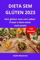 Dieta Sem Glúten 2023: Sem glúten mas com sabor: Prazer e bem-estar num prato B0CD93X9RM Book Cover