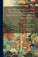 Die Organisation der Trilobiten, aus ihren lebenden Verwandten entwickelt: Nebst einer systematischen Uebersicht aller seither beschriebenen Arten 1021615218 Book Cover