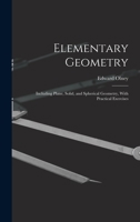 Elementary Geometry: Including Plane, Solid, and Spherical Geometry, With Practical Exercises 1017598053 Book Cover