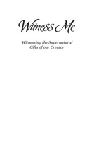 Witness Me: Witnessing the Supernatural Gifts of our Creator 1896213138 Book Cover