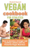 Vegan Cookbook for Athletes: How to become a stronger and healthier athlete with the Powerful Vegan Nutrition 1802220593 Book Cover