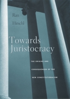 Towards Juristocracy: The Origins and Consequences of the New Constitutionalism 0674025474 Book Cover