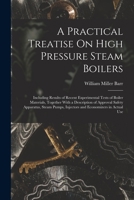 A Practical Treatise On High Pressure Steam Boilers: Including Results of Recent Experimental Tests of Boiler Materials, Together With a Description of Approval Safety Apparatus, Steam Pumps, Injector 1016579373 Book Cover