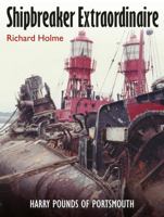 Shipbreaker Extraordinaire: Harry Pounds of Portsmouth 1036133605 Book Cover