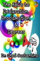 The ABC's to Declaration, Proclamation, and Decrees 1727463064 Book Cover