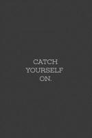 CATCH YOURSELF ON.: CATCH YOURSELF ON. Notebook 110 Pages Black Cover (Irish Series) B083XVGWDQ Book Cover