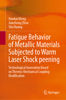 Fatigue Behavior of Metallic Materials Subjected to Warm Laser Shock peening: Technological Innovation Based on Thermo-Mechanical Coupling Modification 9819250269 Book Cover