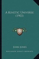 A Kinetic Universe .. 0548854785 Book Cover