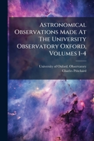 Astronomical Observations Made At The University Observatory Oxford, Volumes 1-4 1245512013 Book Cover
