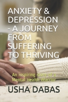ANXIETY & DEPRESSION - A JOURNEY FROM SUFFERING TO THRIVING: An inspiring story of a Mental Health Warrior B08RH39L7H Book Cover